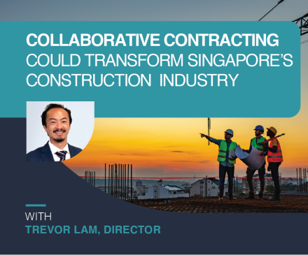 Collaborative Contracting Could Transform Singapore’s Construction Industry