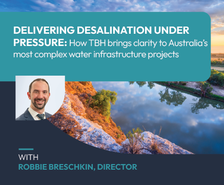 Delivering Desalination Under Pressure: How TBH brings clarity to Australia’s most complex water infrastructure projects
